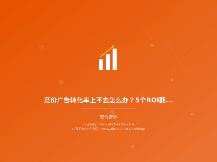 竞价广告转化率上不去怎么办？5个ROI翻倍的关键方法