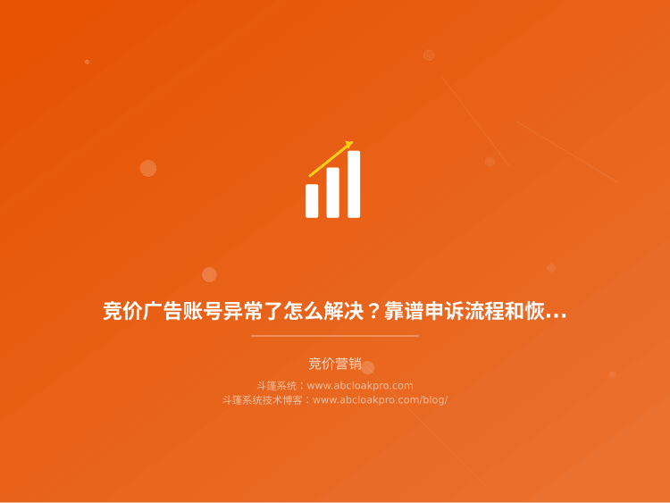 竞价广告账号异常了怎么解决?靠谱申诉流程和恢复账号的实操步骤
