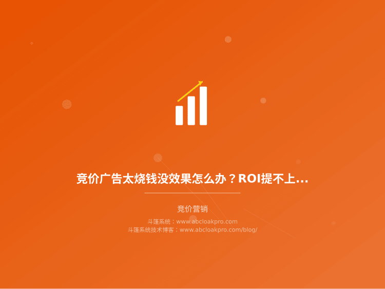 竞价广告太烧钱没效果怎么办？ROI提不上去的真实原因和解决思路