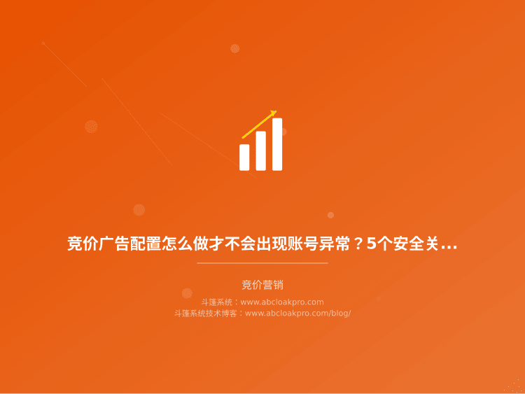 竞价广告配置怎么做才不会出现账号异常?5个安全关键参数设置技巧