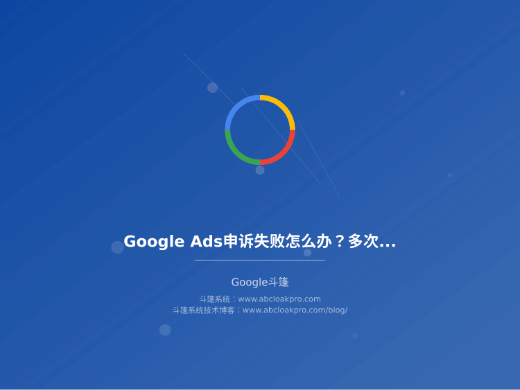 Google Ads申诉失败怎么办？多次审核驳回后的有效恢复方法