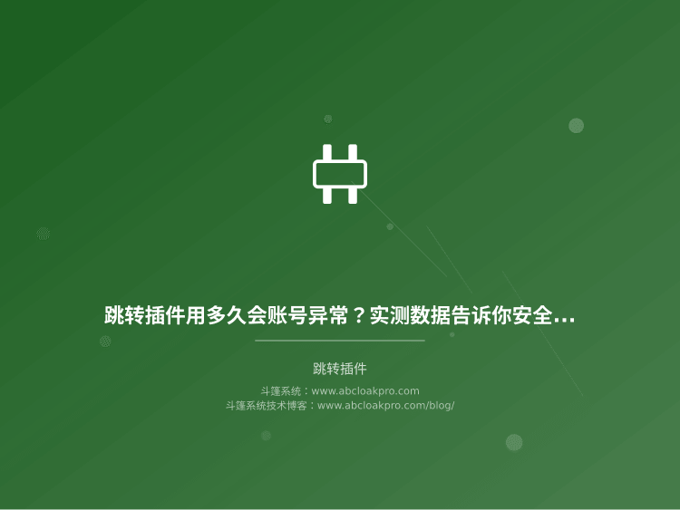 跳转插件用多久会账号异常？实测数据告诉你安全周期和稳定性保障方案