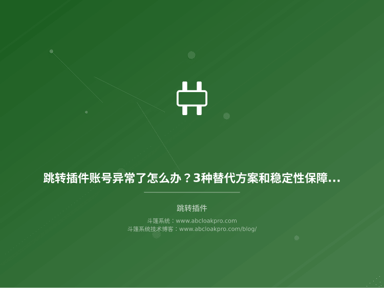 跳转插件账号异常了怎么办？3种替代方案和稳定性保障配置清单