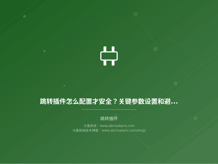 跳转插件怎么配置才安全？关键参数设置和避坑指南