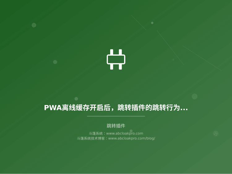 PWA离线缓存开启后，跳转插件的跳转行为该怎么验证？一份按准备、执行、复盘拆解的工作流清单