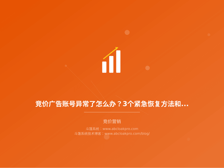 竞价广告账号异常了怎么办？3个紧急恢复方法和预防措施
